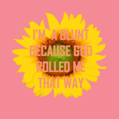 im blunt because god rolled me that way sunflower heather prism poster design illustration vector
