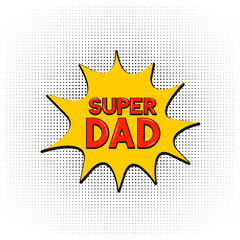 Comics lettering Super Dad on speech bubble. Retro Fathers day greeting card in Pop Art style. Easy to edit vector template for banner, typography poster, flyer, postcard, party invitation