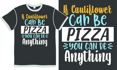 if cauliflower can be pizza you can be anything, pizza design, pizza lover, love pizza, food and drink, fast food gift