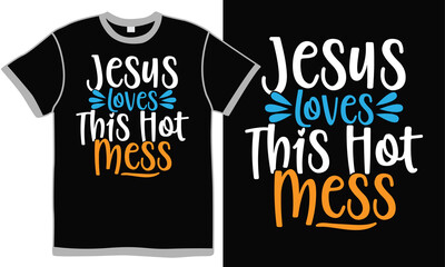 jesus loves this hot mess, jesus design, jesus lover, love like jesus t shirt design concept
