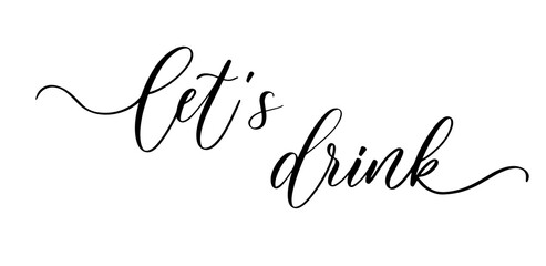 Let's drink. Wavy elegant calligraphy spelling for decoration on holidays