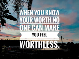 Text WHEN YOU KNOW YOUR WORTH.NO ONE CAN MAKE YOU FELL WORTHLESS with sunrise background.Motivation quote.