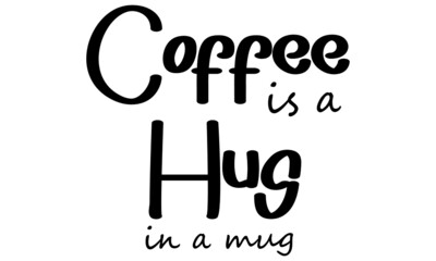 Coffee is a hug in a mug, Coffee lover T Shirt design, Typography design for print 