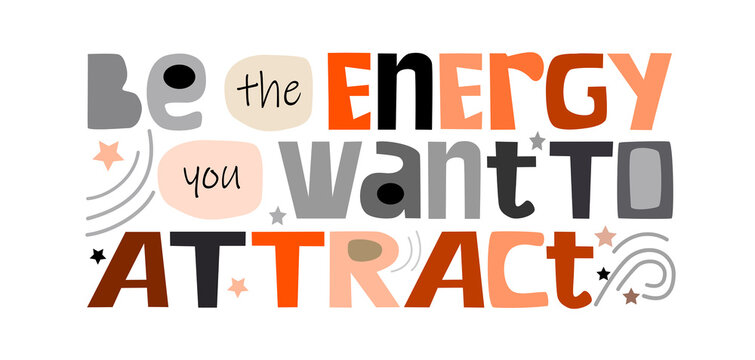 Be the energy you want to attract, Colourful text. Confidence building words,  For t-shirts, posters, banner . inspiring motivating typography.