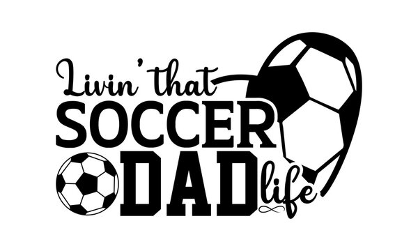 Livin’ that soccer dad life - Soccer t shirts design, Hand drawn lettering phrase, Calligraphy t shirt design, Isolated on white background, svg Files for Cutting Cricut and Silhouette, EPS 10