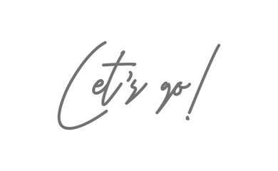 Let's go vector lettering. Hand drawn illustration phrase. Handwritten modern brush calligraphy for invitation and greeting card, t-shirt, prints and posters.