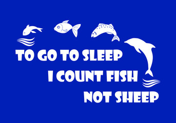 Funny fishing quote design for t-shirt. To go to sleep I count fish not sheep.