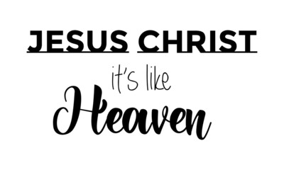 Jesus Christ, It's like heaven, Jesus Quote for print or use as poster, card, flyer or T Shirt