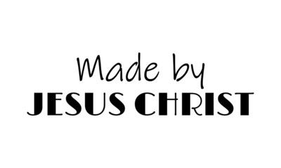 Made by Jesus Christ, Jesus Quote for print or use as poster, card, flyer or T Shirt