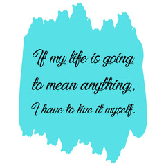 Naklejka na ściany i meble If my life is going to mean anything, I have to live it myself. Vector Quote 