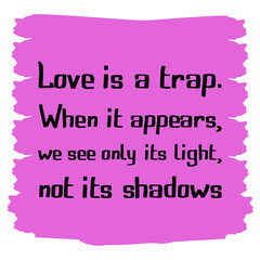 Love is a trap. When it appears, we see only its light, not its shadows. Vector Quote

