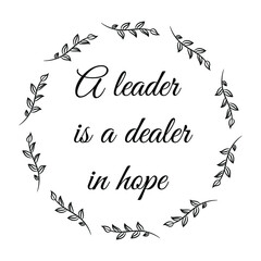 A leader is a dealer in hope. Vector Quote
