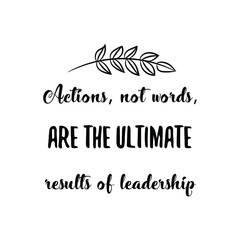  Actions, not words, are the ultimate results of leadership. Vector Quote
