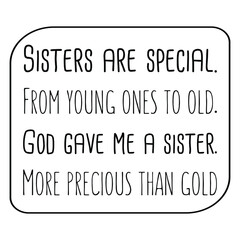Sisters are special. From young ones to old. God gave me a sister. More precious than gold. Vector Quote
