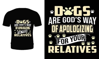 Dogs are god's way of apologizing for your relatives t shirt design vector. Typography dog t shirt design. Dog t shirt design for dog lover.
