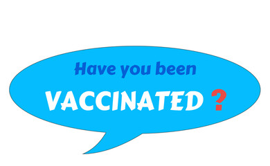 Text design Have you been vaccinated on blue background. Illustration lettering on speech bubble for post covid-19 coronavirus pandemic.