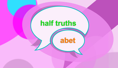 HALF TRUTHS and ABET. Support and dissemination of falsehood. Speech bubbles. Two dialog balloons. Abstract background with circular shapes.