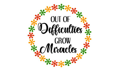 Out of difficulties grow miracles, Bible Verse for print or use as poster, card, flyer or T Shirt