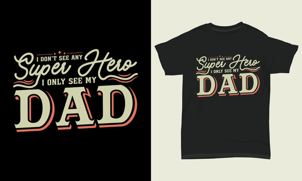 Father's day T-shirt " I don't see any superhero I only see my dad "