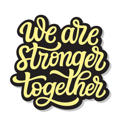 We are stronger together. Hand lettering