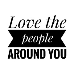 ''Love the people around you'' Quote Illustration