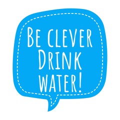 ''Be clever, drink water!'' Quote Illustration