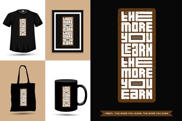 Trendy typography Quote motivation Tshirt the more you learn, the more you earn for print. Typographic lettering vertical design template poster, mug, tote bag, clothing, and merchandise
