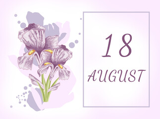 august 18. 18th day of the month, calendar date.Two beautiful iris flowers, against a background of blurred spots, pastel colors. Gentle illustration.Summer month, day of the year concept