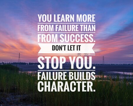 Motivational and inspirational quotes - You learn more from failure than from success. Don't let it stop you. Failure builds character.