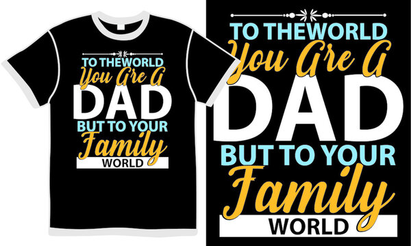 to the world you are a dad but to your family world, happy birthday dad, love dad, world best dad, papa ever illustration design concept - Powered by Adobe