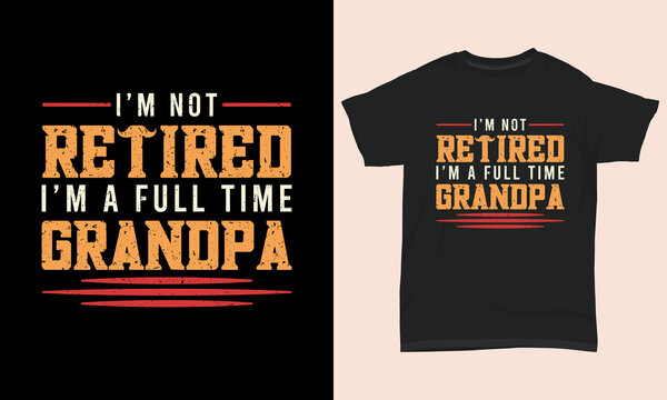 Father's day T-shirt " I'm not retired I'm a full time grandpa "