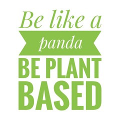 ''Be like a panda, be plant based'' Quote Illustration