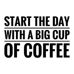 ''Start the day with a big cup of coffee'' Quote Illustration