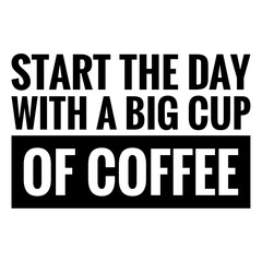 ''Start the day with a big cup of coffee'' Quote Illustration