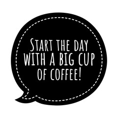 ''Start the day with a big cup of coffee'' Quote Illustration
