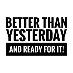 ''Better than yesterday and ready for it'' Quote Illustration