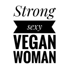 ''Strong, sexy, vegan woman'' Quote Illustration