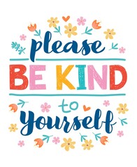 Please be kind to yourself - vector lettering, motivational phrase, positive emotions. Slogan, phrase or quote. Modern vector illustration for t-shirt, sweatshirt or other apparel print