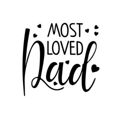 Most loved Dad text with hears. FAther's Day Typography banner. Most loved dadr sign inspirational quote, motivational lettering. Black white vector for birthday, Fathers day card, invitation.