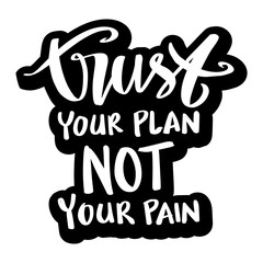 Trust your plan not pain hand lettering. Motivational quote.