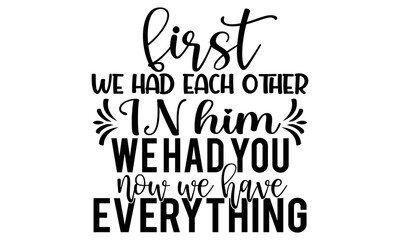 First we had each other IN him we had you now we have everything-Conceptual handwritten phrase. Calligraphic Text, Vector illustration for housewarming banners, posters, cards, Flyer etc