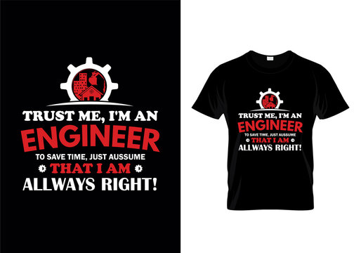 Trust me, I'm an engineer to save time that i am allways right t-shirt design