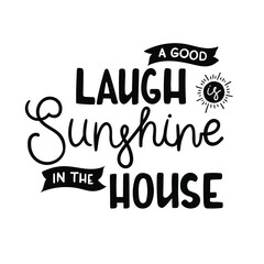 Black and white lettering composition - A good laugh is sunshine in the house. Doodle design isolated on white background. For  t-shirt, cup, sticker, print, banner, bag, plotter cutting, etc.