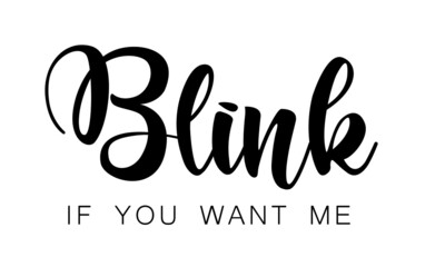Blink you want me, Positive Vibes for print or use as poster, card, flyer or T Shirt