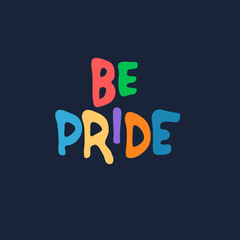 Be Pride text. Slogan to express support for LGBTQIA communities. Rainbow-colored hand lettering on dark blue background. Sex minorities self-affirmation concept