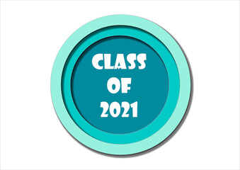 Printable 3D circles with papercut design with the text class of 2021 in the center. Graduation sticker, badge, or banner idea. 