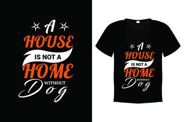 Dog T shirt Design Vector Template - A house is not a home without dog