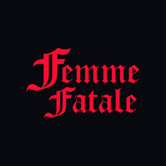 Femme Fatale. Super creative letters in red color, on a black background. Draw and text, sublimation design and Vector T-shirt fashion design.