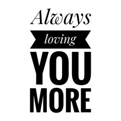 ''Always loving you more'' Quote Illustration
