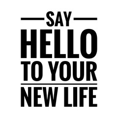 ''Say hello to your new life'' Quote Illustration